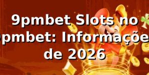 9pmbet Slots no 9pmbet: Informações de 2026