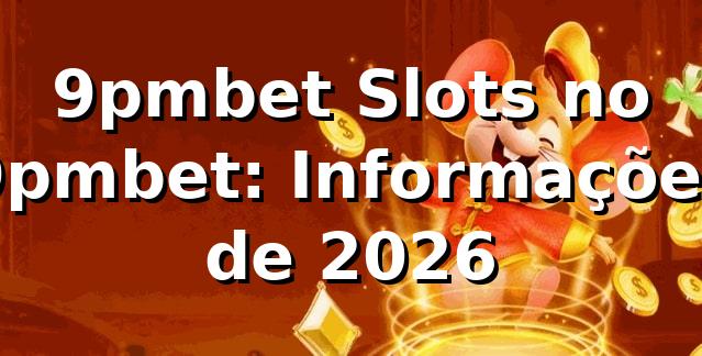 9pmbet Slots no 9pmbet: Informações de 2026